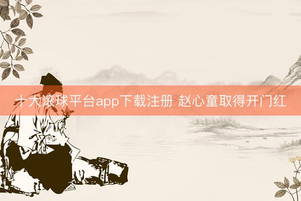 十大滚球平台app下载注册 赵心童取得开门红
