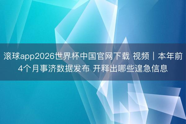 滚球app2026世界杯中国官网下载 视频｜本年前4个月事济数据发布 开释出哪些遑急信息